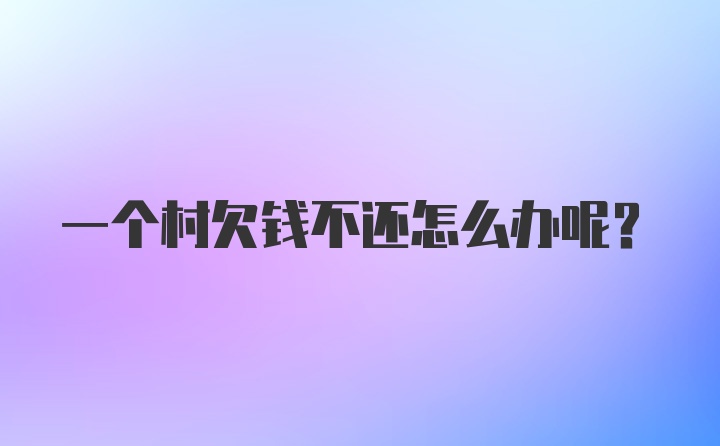 一个村欠钱不还怎么办呢？