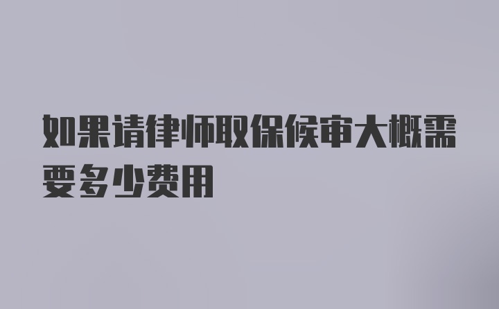 如果请律师取保候审大概需要多少费用