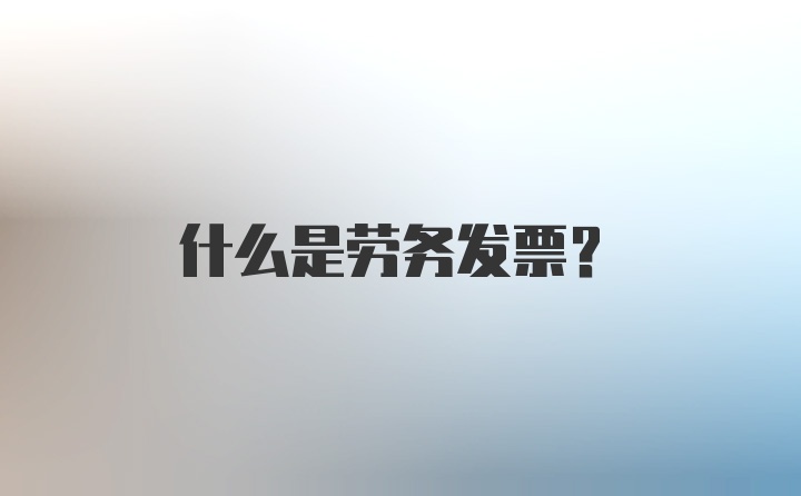 什么是劳务发票？