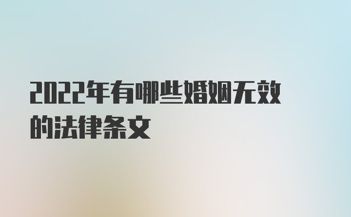 2022年有哪些婚姻无效的法律条文