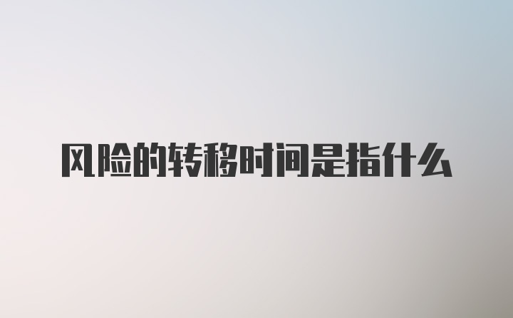 风险的转移时间是指什么