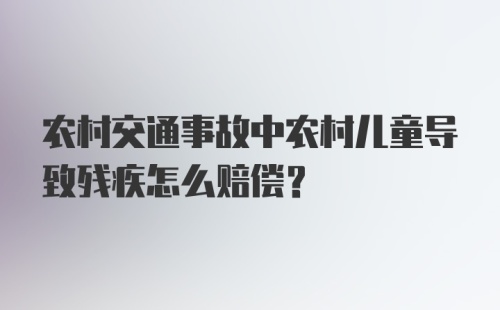 农村交通事故中农村儿童导致残疾怎么赔偿？