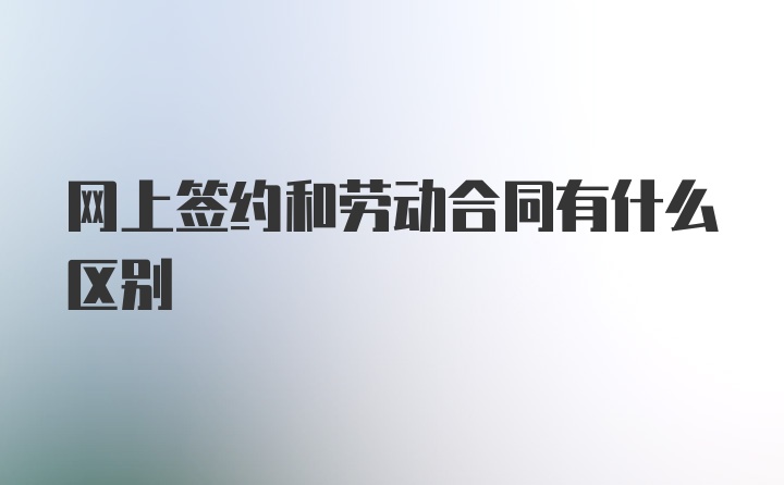 网上签约和劳动合同有什么区别