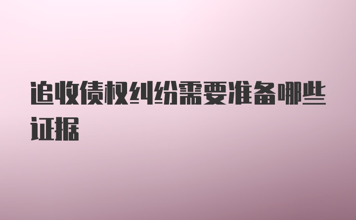 追收债权纠纷需要准备哪些证据