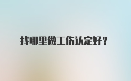 找哪里做工伤认定好？