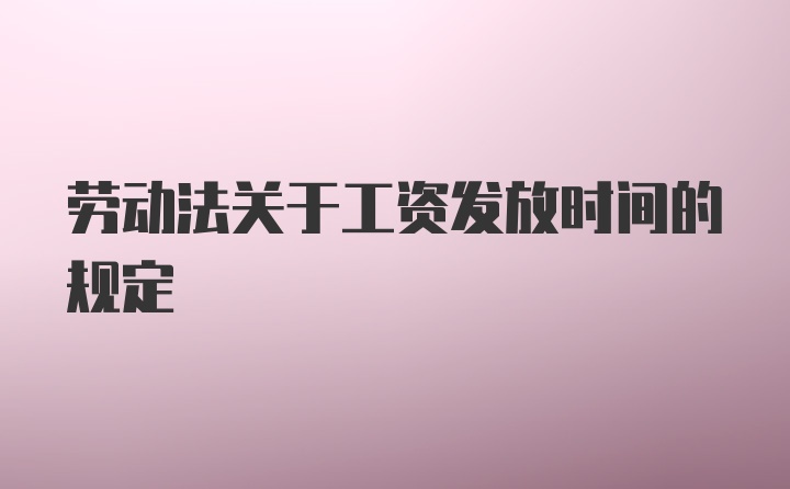 劳动法关于工资发放时间的规定