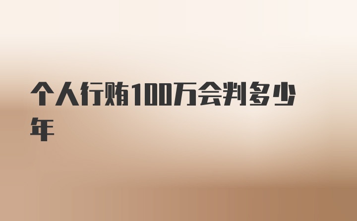 个人行贿100万会判多少年