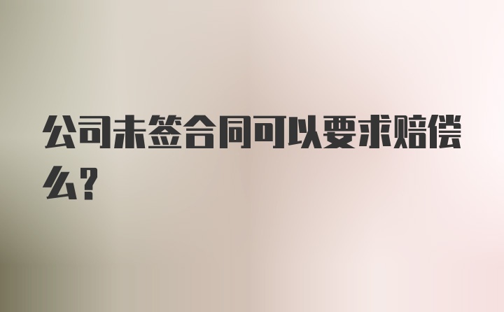 公司未签合同可以要求赔偿么？