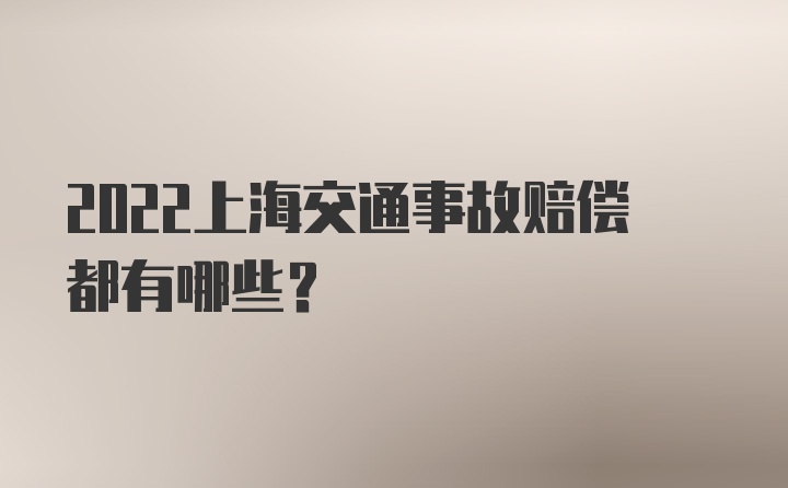 2022上海交通事故赔偿都有哪些？