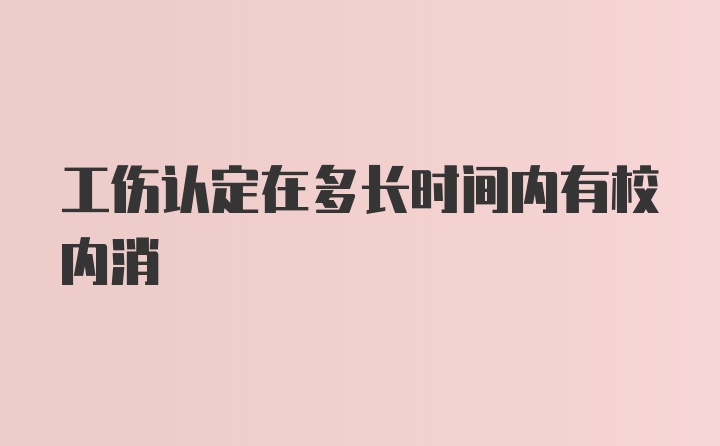 工伤认定在多长时间内有校内消