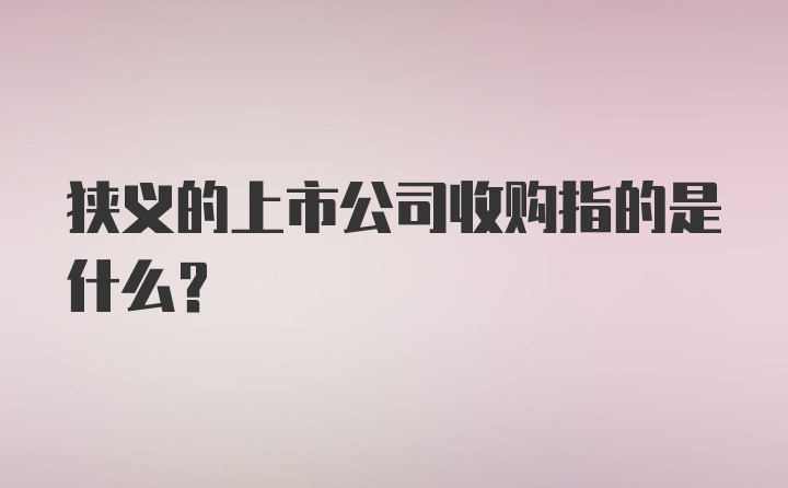 狭义的上市公司收购指的是什么？