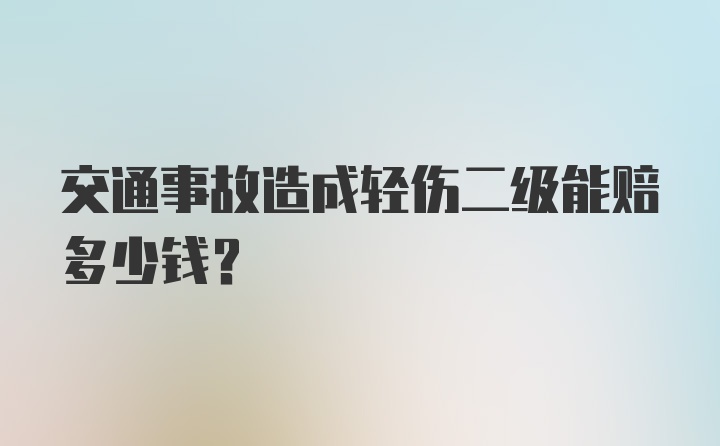 交通事故造成轻伤二级能赔多少钱？