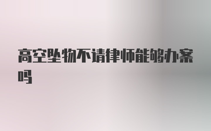 高空坠物不请律师能够办案吗