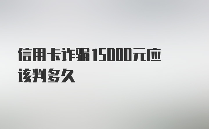 信用卡诈骗15000元应该判多久