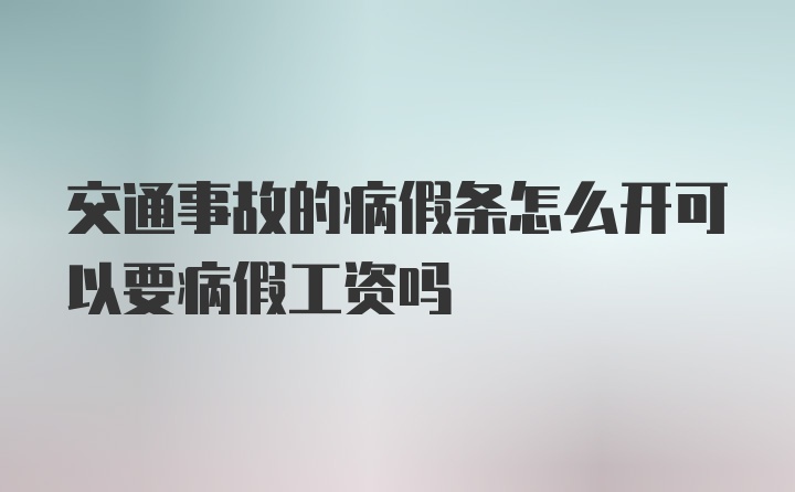 交通事故的病假条怎么开可以要病假工资吗