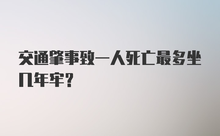 交通肇事致一人死亡最多坐几年牢？