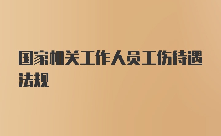 国家机关工作人员工伤待遇法规