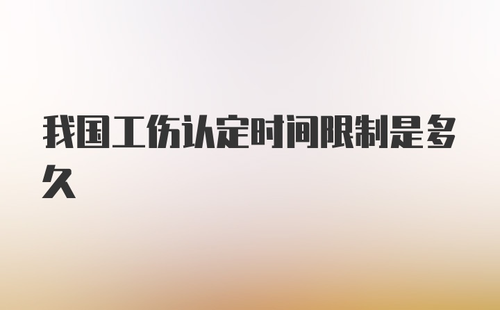 我国工伤认定时间限制是多久