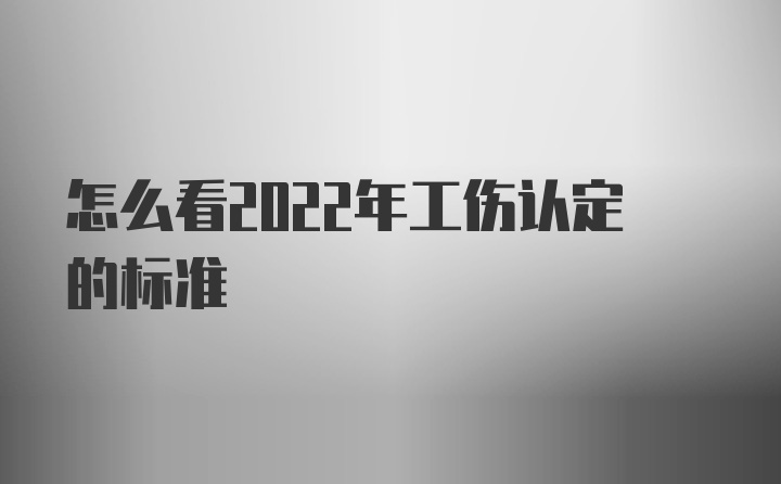 怎么看2022年工伤认定的标准