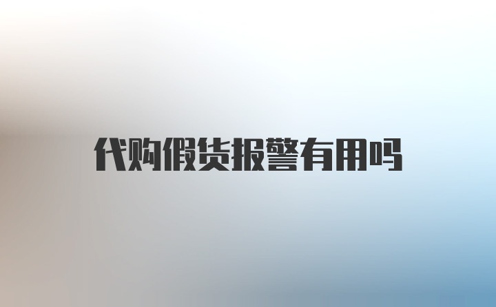 代购假货报警有用吗