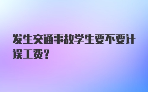 发生交通事故学生要不要计误工费？