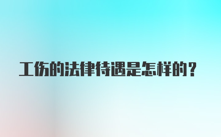 工伤的法律待遇是怎样的？