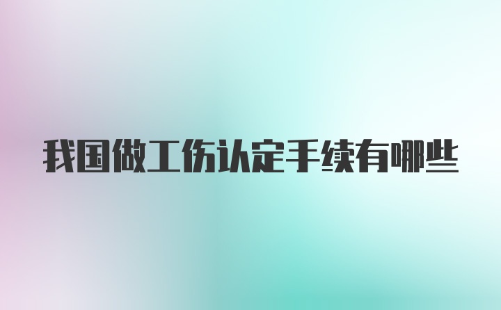 我国做工伤认定手续有哪些