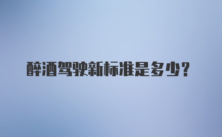 醉酒驾驶新标准是多少？