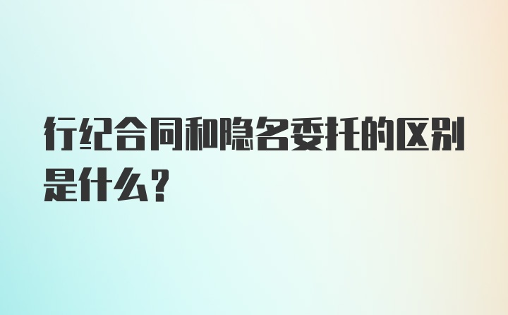 行纪合同和隐名委托的区别是什么？