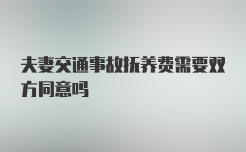 夫妻交通事故抚养费需要双方同意吗