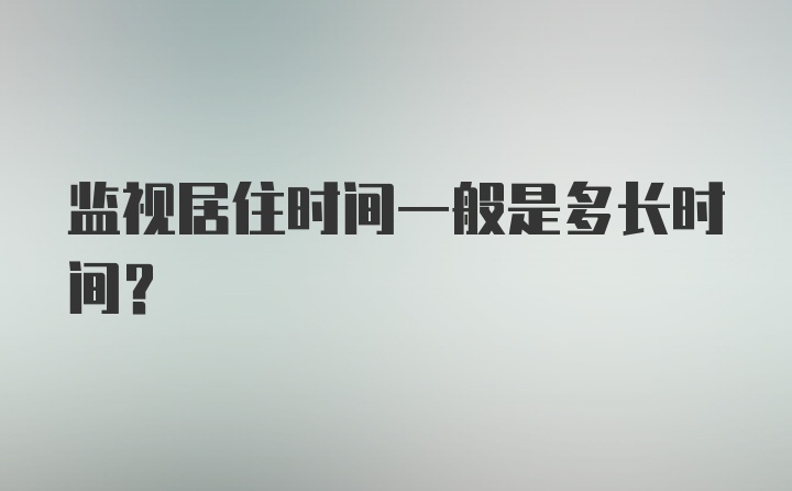 监视居住时间一般是多长时间？