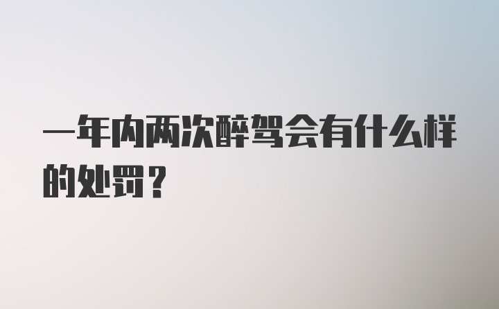 一年内两次醉驾会有什么样的处罚?