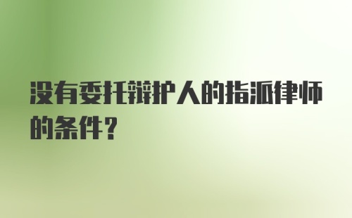 没有委托辩护人的指派律师的条件？