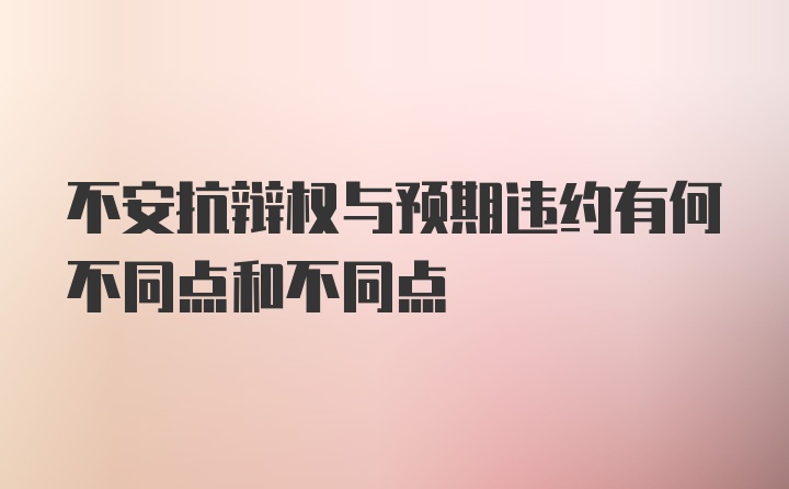 不安抗辩权与预期违约有何不同点和不同点