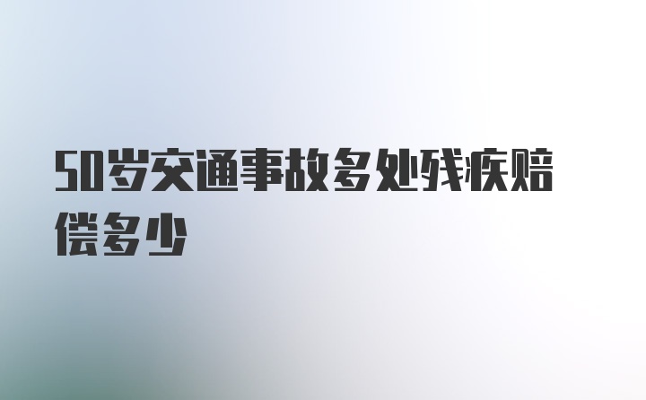 50岁交通事故多处残疾赔偿多少