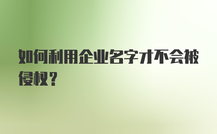 如何利用企业名字才不会被侵权？