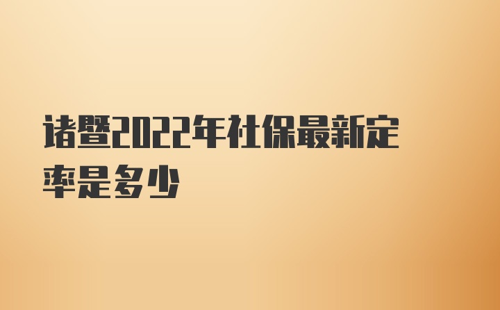 诸暨2022年社保最新定率是多少