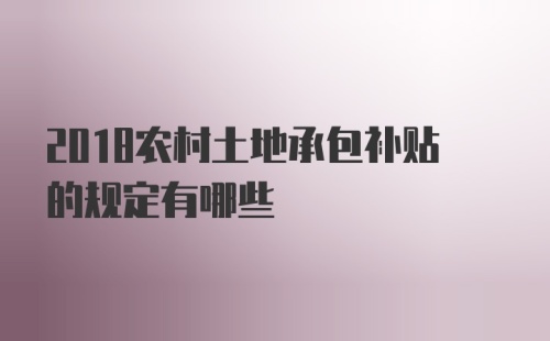 2018农村土地承包补贴的规定有哪些