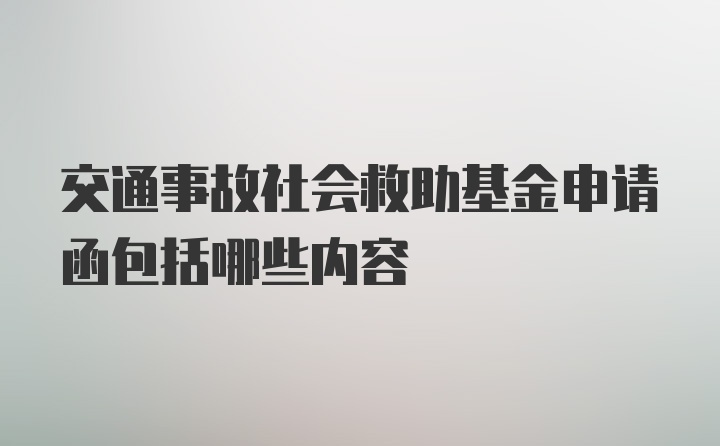 交通事故社会救助基金申请函包括哪些内容