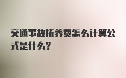 交通事故抚养费怎么计算公式是什么？