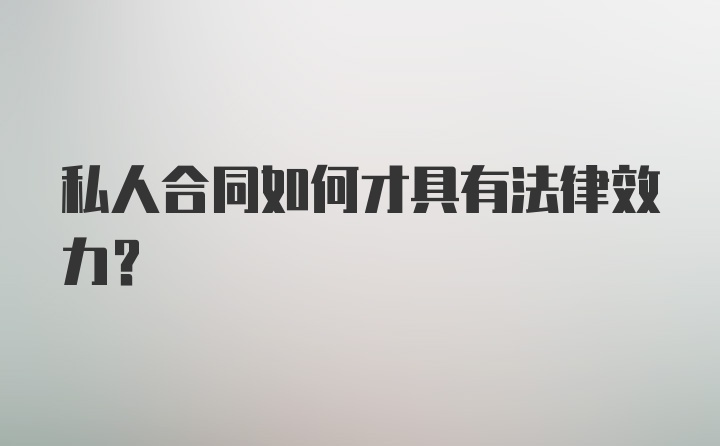 私人合同如何才具有法律效力？