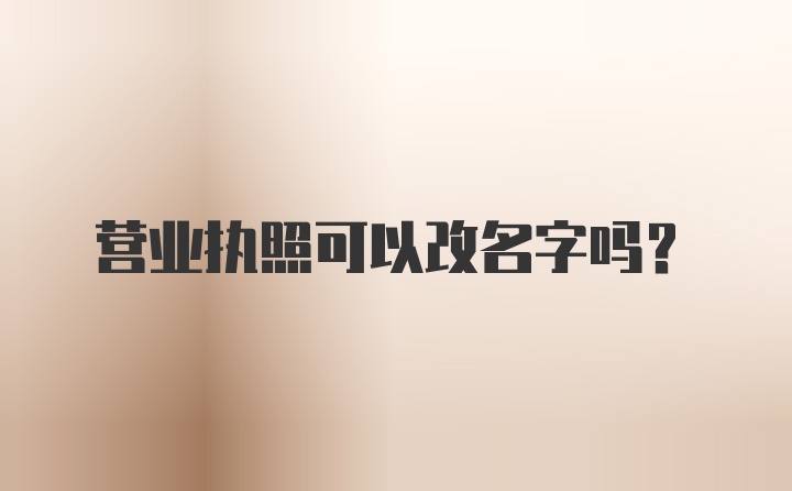 营业执照可以改名字吗？