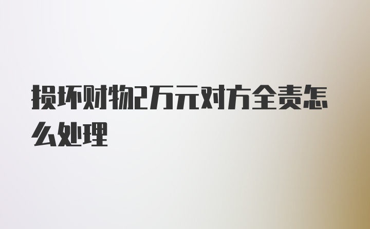 损坏财物2万元对方全责怎么处理