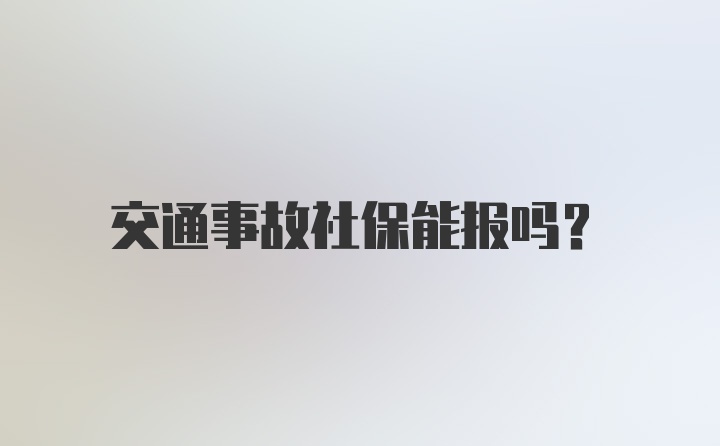 交通事故社保能报吗？