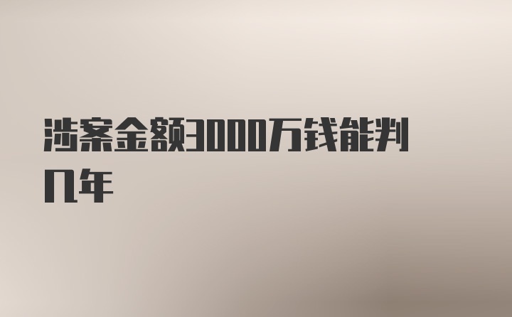 涉案金额3000万钱能判几年