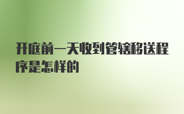 开庭前一天收到管辖移送程序是怎样的