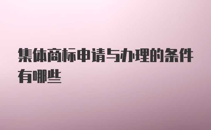 集体商标申请与办理的条件有哪些