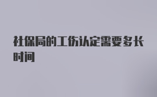 社保局的工伤认定需要多长时间