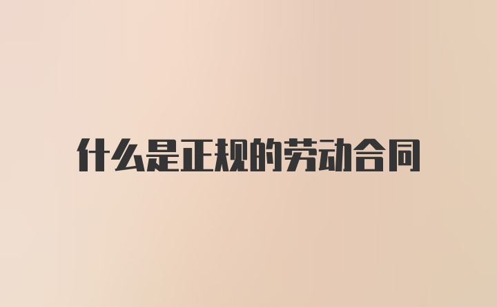 什么是正规的劳动合同