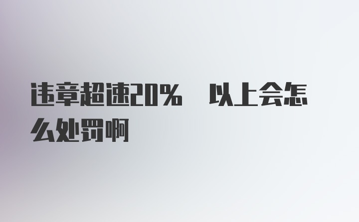 违章超速20% 以上会怎么处罚啊